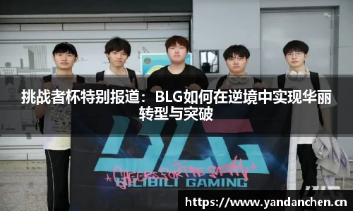 挑战者杯特别报道：BLG如何在逆境中实现华丽转型与突破